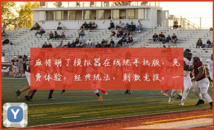 麻将胡了模拟器在线玩手机版，免费体验，经典玩法，刺激竞技，一触即达