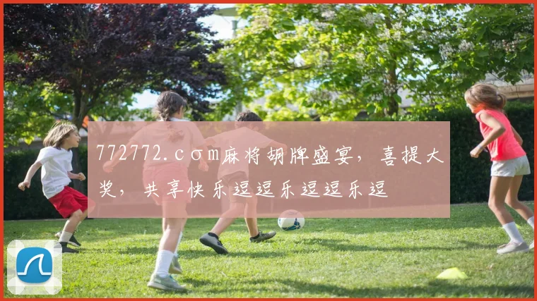 772772.cσm麻将胡牌盛宴，喜提大奖，共享快乐逗逗乐逗逗乐逗
