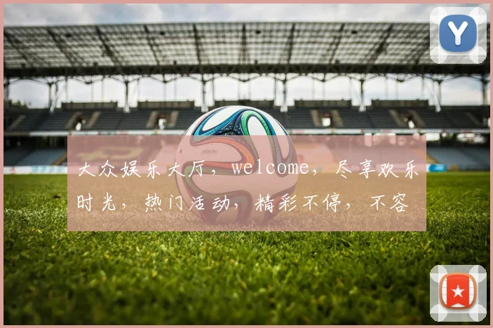 大众娱乐大厅，welcome，尽享欢乐时光，热门活动，精彩不停，不容错过，一网打尽
