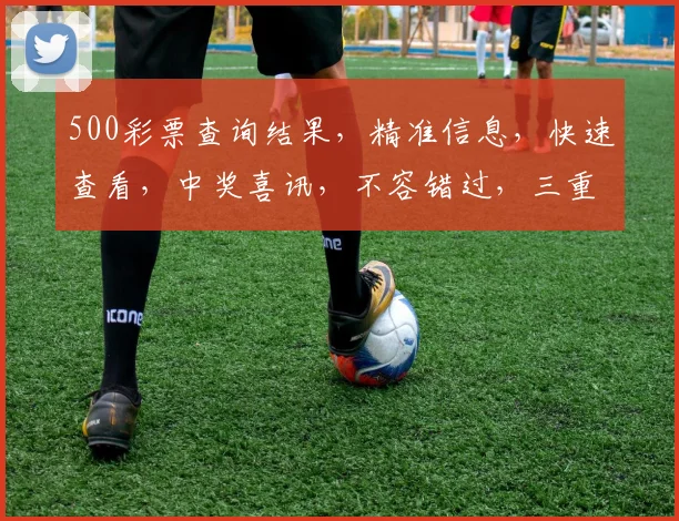 500彩票查询结果，精准信息，快速查看，中奖喜讯，不容错过，三重惊喜